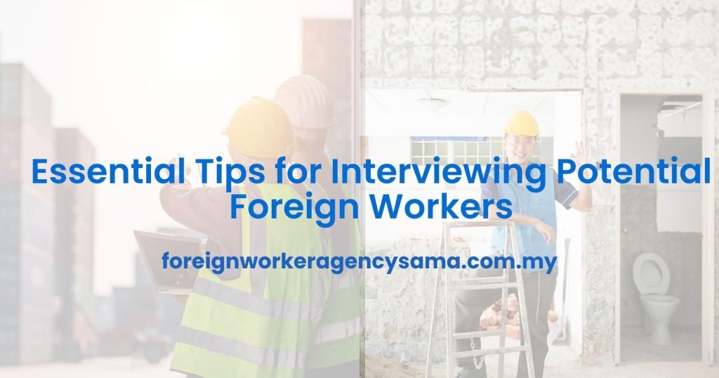 Essential Tips for Interviewing Potential Foreign Workers
