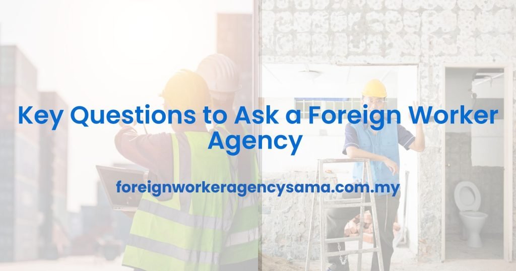 Key Questions to Ask a Foreign Worker Agency