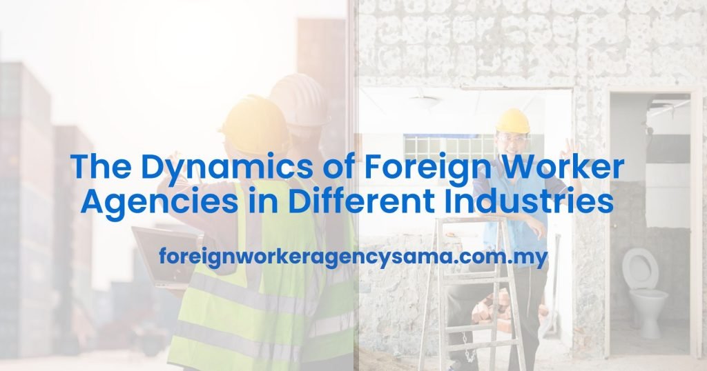 The Dynamics of Foreign Worker Agencies in Different Industries
