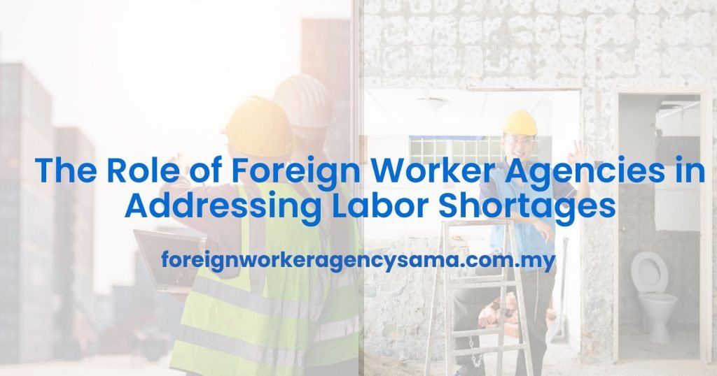 The Role of Foreign Worker Agencies in Addressing Labor Shortages