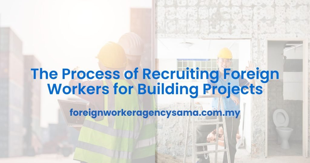 The Process of Recruiting Foreign Workers for Building Projects